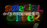 dnf发布网如何装备司南？